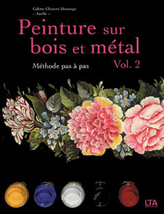 Peinture sur bois et métal: Tome 2, Méthode pas à pas
