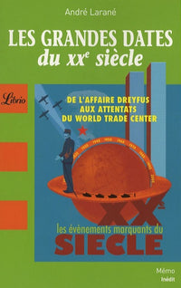 LES GRANDES DATES DU XXE SIECLE: DE L'AFFAIRE DREYFUS AUX ATTENTATS DU WORLD TRADE CENTER