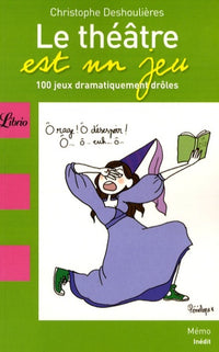 Le théâtre est un jeu: 100 jeux dramatiquement drôles