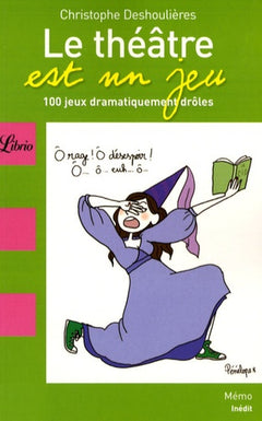 Le théâtre est un jeu: 100 jeux dramatiquement drôles