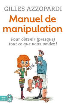 Manuel de manipulation: Pour obtenir (presque) tout ce que vous voulez !