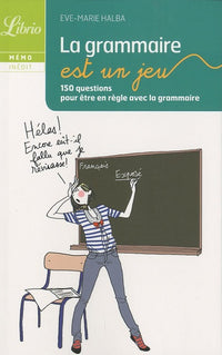 La grammaire est un jeu: 150 questions pour être en règle avec la grammaire