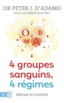 4 groupes sanguins, 4 régimes : menus et recettes: Plus de 200 recettes originales et 30 jours de menus personnalisés pour chacun des groupes sanguins