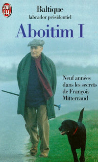 ABOITIM.: Tome 1, Neuf années dans les secrets de François Mitterrand