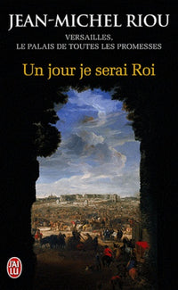 Un jour je serai roi (1638-1664): Versailles, le palais de toutes les promesses