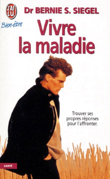 Vivre la maladie - Trouver ses propres réponses pour affronter
