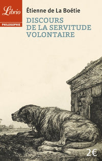 Discours de la servitude volontaire: Suivi de De la liberté des Anciens comparée à celle des Modernes et de Le Loup et le Chien