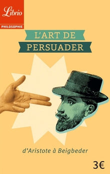 L'art de persuader: D'Aristote à Beigbeder