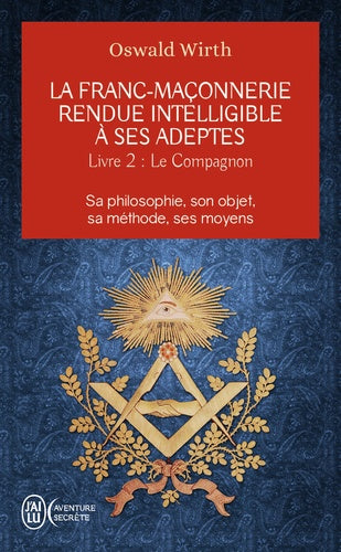 La Franc-Maçonnerie rendue intelligible à ses adeptes - Sa philosophie, son objet, sa méthode - T2
