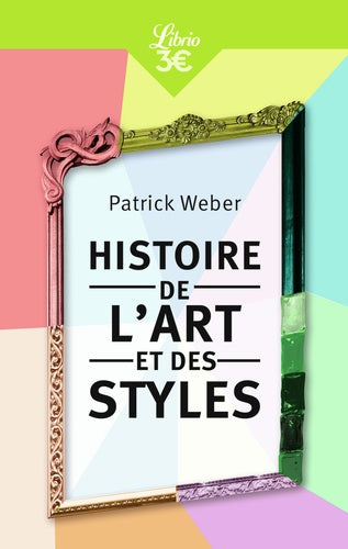 Histoire de l'art et des styles: Architecture, peinture, sculpture de l'Antiquité à nos jours