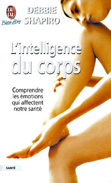 L'Intelligence du corps : Comprendre les émotions qui affectent notre santé