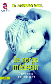 Le Corps médecin. Trouver en soi la force de guérir