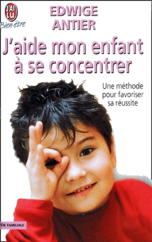 J'aide mon enfant à se concentrer : Une méthode pour favoriser sa réussite