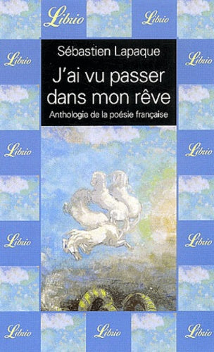 J'ai vu passer dans mon rêve: Anthologie de la poésie française