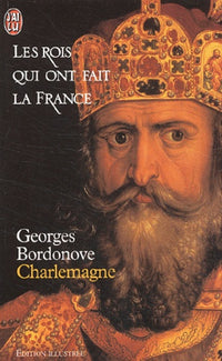 Les rois qui ont fait la France : Charlemagne (édition illustrée)