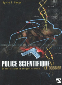 Police scientifique : Le dossier : Quand la science traque le crime