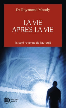 La vie après la vie : Enquête à propos d'un phénomène, la survie de la conscience après la mort du corps