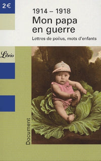 MON PAPA EN GUERRE 1914-1918: LETTRES DE POILUS, MOTS D'ENFANTS 1914-1918