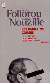 Les parrains corses: Leur histoire, leurs réseaux, leurs protections