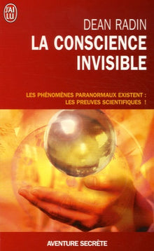 La conscience invisible: Le paranormal à l'épreuve de la science