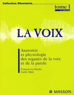 La Voix. Volume 1, Anatomie Et Physiologie Des Organes De La Voix Et De La Parole