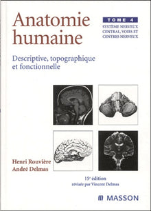 Anatomie humaine descriptive topographique et fonctionnelle, tome 4 : Système nerveux central, voies et centres nerveux