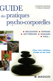 Guide des pratiques psycho-corporelles: Relaxation, hypnose, art-thérapie, toucher, yoga?