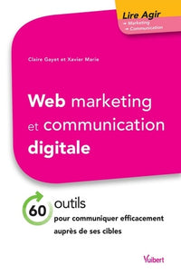 Web marketing et communication digitale: 60 outils pour communiquer efficacement auprès de ses cibles