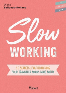 Slow working: 10 séances d'autocoaching pour travailler moins mais mieux