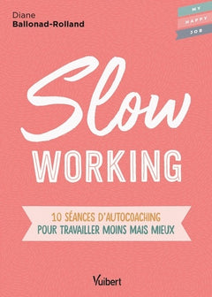 Slow working: 10 séances d'autocoaching pour travailler moins mais mieux