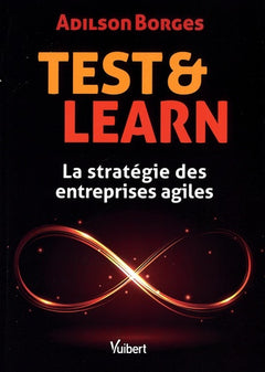 Test and Learn: La stratégie des entreprises agiles