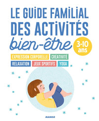 Le guide familial des activités bien-être: Pour les enfants de 3 à 10 ans - Pédagogie positive - Détente - Créativité