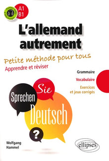 L’allemand autrement (A1-B1). Petite méthode pour tous. Apprendre et réviser [Grammaire, vocabulaire, exercices et jeux corrigés]