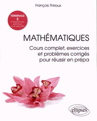 Mathématiques Terminale S (Enseignements spécifique et de spécialité) - Cours complet, exercices et problèmes corrigés pour réussir en prépa