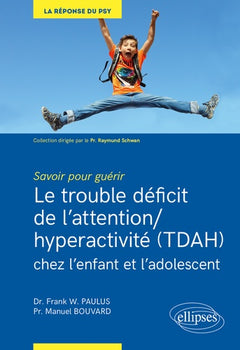 Savoir pour guérir : Le trouble déficit de l'attention/hyperactivité (TDAH) chez l'enfant et l'adolescent