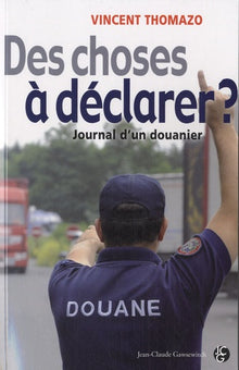 Des choses à déclarer ?: Journal d'un douanier