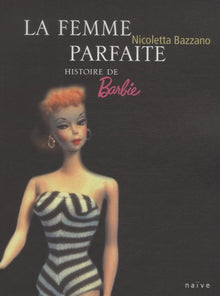 La Femme parfaite: Histoire de Barbie