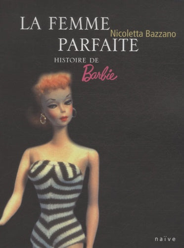 La Femme parfaite: Histoire de Barbie