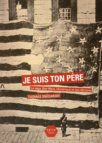Je suis ton père: La saga Star Wars, l'Amérique et ses démons