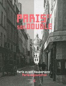 Paris et son double: Paris avant Haussmann, Paris aujourd'hui