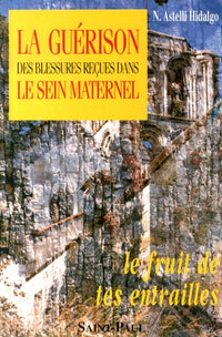 Le fruit de tes entrailles - la guérison des blessures reçues dans le sein maternel