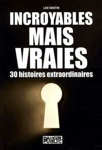 Incroyables mais vraies 30 histoires extraordinaires