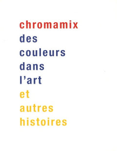 Chromamix. Des couleurs dans l'art et autres histoires