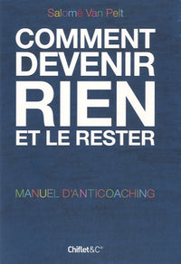 Comment devenir rien et le rester: Manuel d'anticoaching