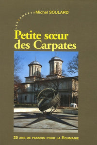 Petite soeur des Carpates: 25 ans de passion pour la Roumanie 1980-2005