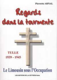 Regards dans la tourmente: Le Limousin sous l'Occupation, Tulle 1939-1944 : témoignage d'une infirmière de la Manufacture d'Armes