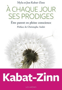 A chaque jour ses prodiges: Etre parent en pleine conscience