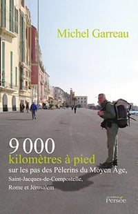 9000 kilomètres à pied sur les pas des Pèlerins du Moyen âge, Saint-Jacques-de-Compostelle, Rome et Jérusalem