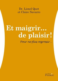 Et maigrir... de plaisir ! Pour ne plus regrossir…