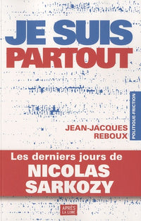 Je suis partout: Les derniers jours de Nicolas Sarkozy